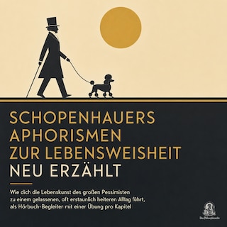 Schopenhauers Aphorismen Zur Lebensweisheit Neu Erzählt als Hörbuch