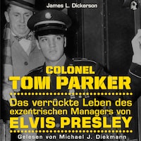 Colonel Tom Parker: Das verrückte Leben des exzentrischen Managers von Elvis Presley