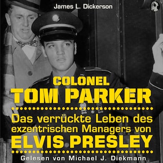 Colonel Tom Parker: Das verrückte Leben des exzentrischen Managers von Elvis Presley als Hörbuch