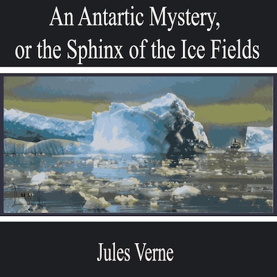 An Antarctic Mystery, or the Sphinx of the Ice Fields