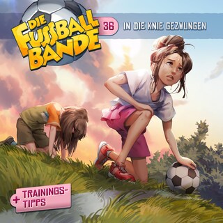 Die Fussballbande, Folge 36: In die Knie gezwungen als Hörbuch