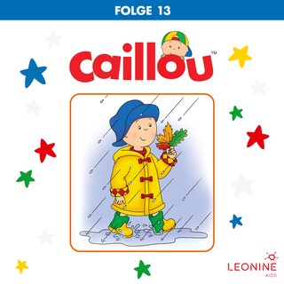 Folge 13: Caillou und der Bagger / Caillou der Feuerwehrmann / Caillou der Zeitwächter als Hörbuch