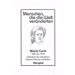 Menschen, die die Welt veänderten, Marie Curie - Entdeckerin der radioaktiven Elemente Polonim und Radium als Hörbuch