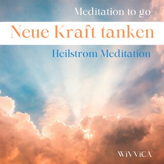 Neue Kraft tanken - Heilstrom Meditation als Hörbuch