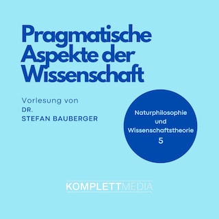 Naturphilosophie und Wissenschaftstheorie: 05 Pragmatische Aspekte der Wissenschaft als Hörbuch