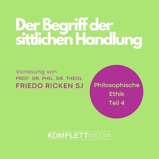 Philosophische Ethik: 04 Der Begriff der sittlichen Handlung als Hörbuch