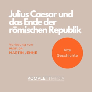 Alte Geschichte: Julius Caesar und das Ende der römischen Republik als Hörbuch