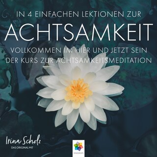 Achtsamkeit * In 4 einfachen Lektionen zur Achtsamkeit als Hörbuch