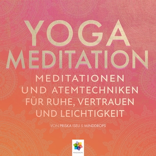 Yoga Meditation * Meditationen und Atemtechniken für Ruhe, Vertrauen und Leichtigkeit als Hörbuch