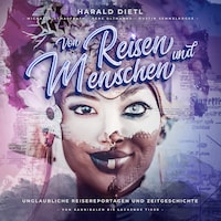 Von Reisen und Menschen, unglaubliche Reisereportagen und Zeitgeschichte (Von Kannibalen bis lachende Tiger)