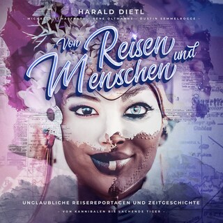 Von Reisen und Menschen, unglaubliche Reisereportagen und Zeitgeschichte (Von Kannibalen bis lachende Tiger) als Hörbuch