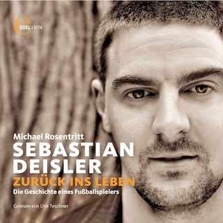 Sebastian Deisler: Zurück ins Leben - Die Geschichte eines Fußballspielers als Hörbuch