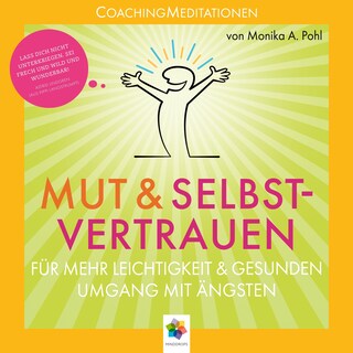 Mut & Selbstvertrauen * CoachingMeditationen für mehr Leichtigkeit und gesunden Umgang mit Ängsten als Hörbuch