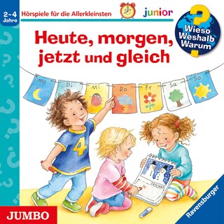 Heute, morgen, jetzt und gleich (Wieso? Weshalb? Warum? JUNIOR, Folge 56) als Hörbuch