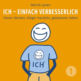 ICH - einfach verbesserlich - Teil 1: Clever denken, klüger handeln, gelassener leben als Hörbuch