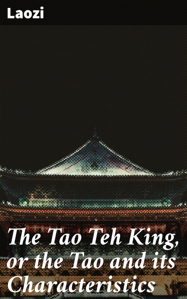 Book cover for The Tao Teh King, or the Tao and its Characteristics