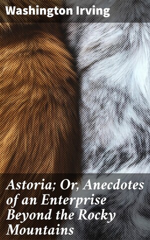 Astoria; Or, Anecdotes of an Enterprise Beyond the Rocky Mountains bookCoverFor