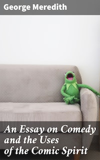 An Essay on Comedy and the Uses of the Comic Spirit