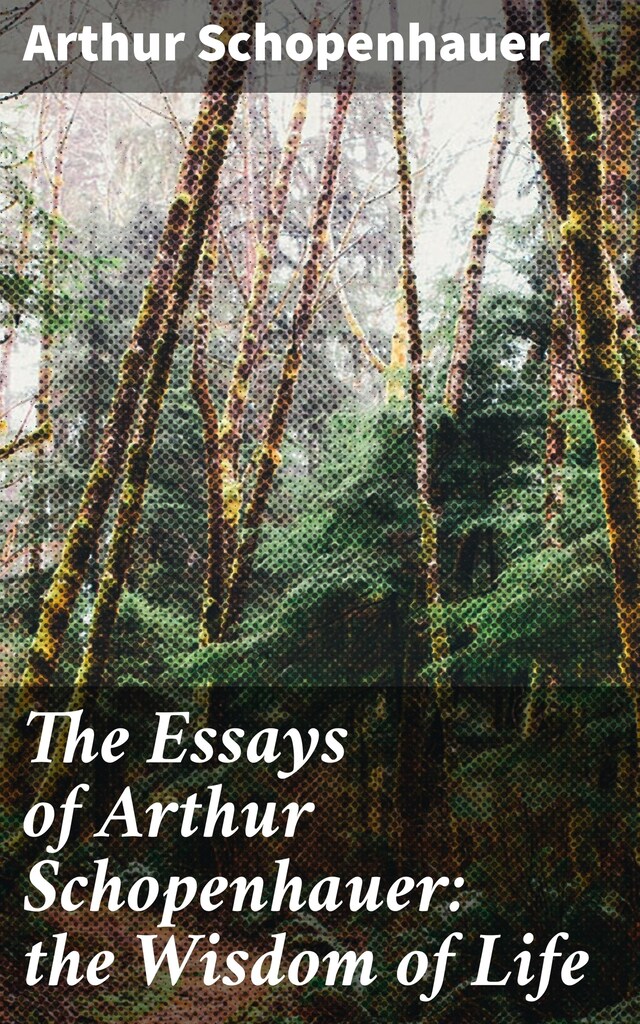 Book cover for The Essays of Arthur Schopenhauer: the Wisdom of Life