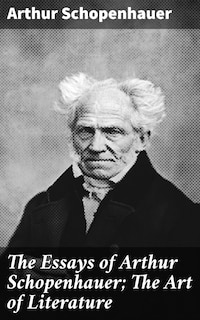 The Essays of Arthur Schopenhauer; The Art of Literature