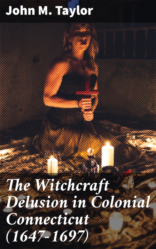 Book cover for The Witchcraft Delusion in Colonial Connecticut (1647-1697)