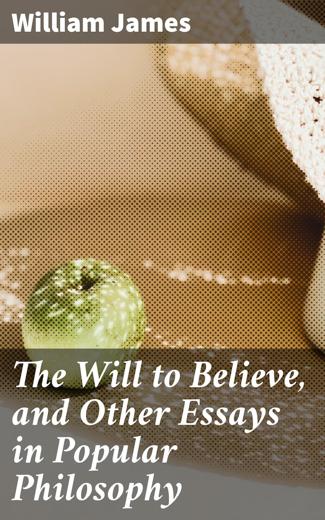Book cover for The Will to Believe, and Other Essays in Popular Philosophy