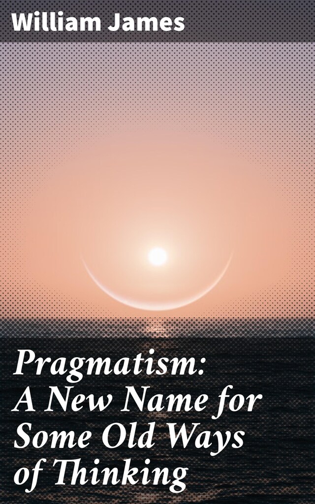 Bokomslag för Pragmatism: A New Name for Some Old Ways of Thinking