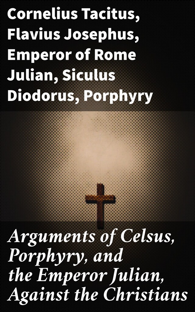 Okładka książki dla Arguments of Celsus, Porphyry, and the Emperor Julian, Against the Christians