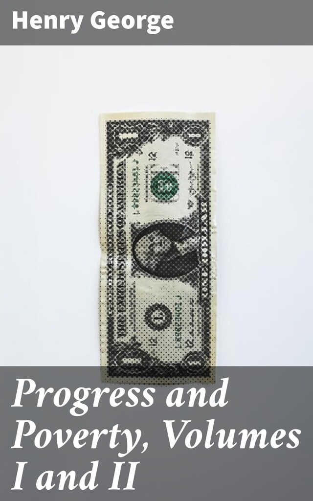 Book cover for Progress and Poverty, Volumes I and II