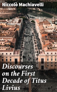 Discourses on the First Decade of Titus Livius
