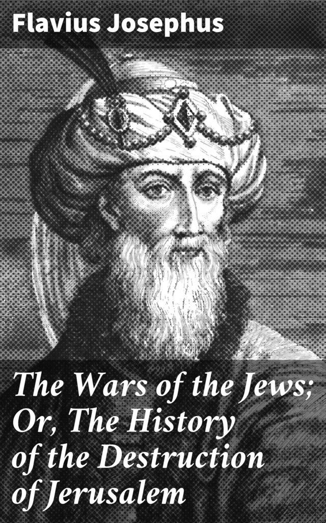 Okładka książki dla The Wars of the Jews; Or, The History of the Destruction of Jerusalem