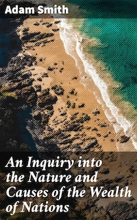 An Inquiry into the Nature and Causes of the Wealth of Nations