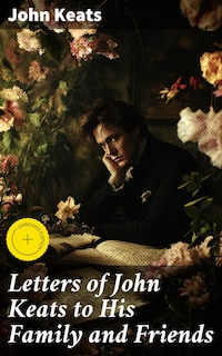 Letters of John Keats to His Family and Friends