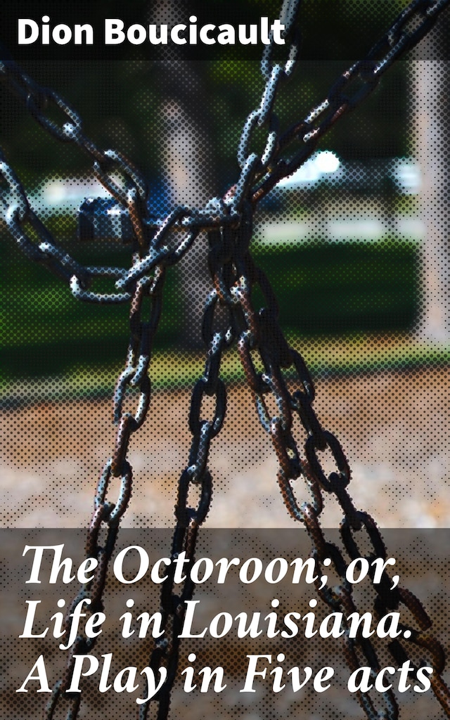 Book cover for The Octoroon; or, Life in Louisiana. A Play in Five acts