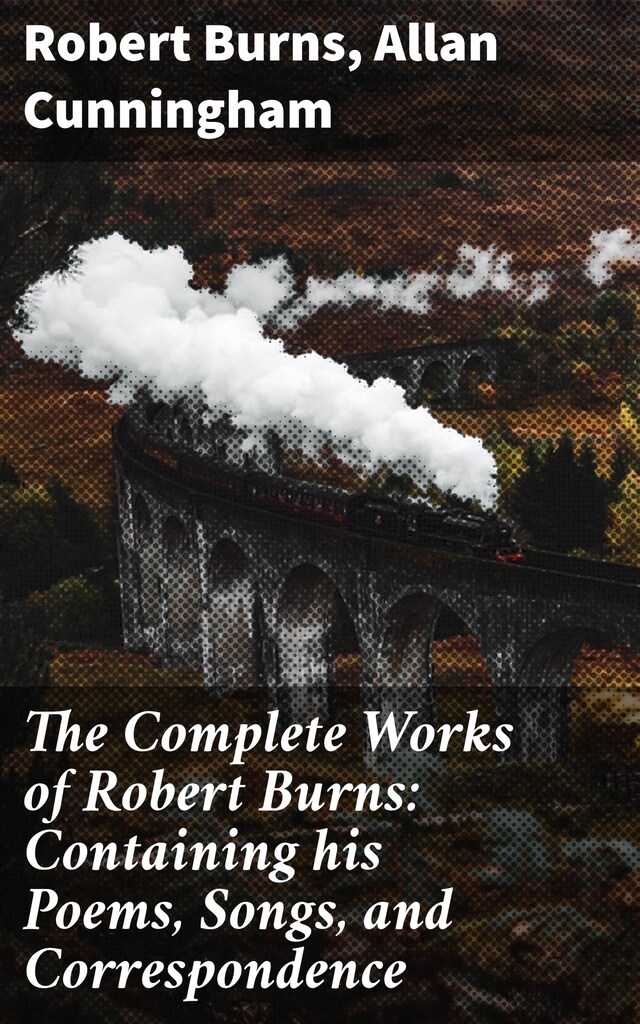 Book cover for The Complete Works of Robert Burns: Containing his Poems, Songs, and Correspondence