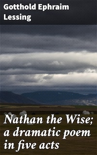 Nathan the Wise; a dramatic poem in five acts