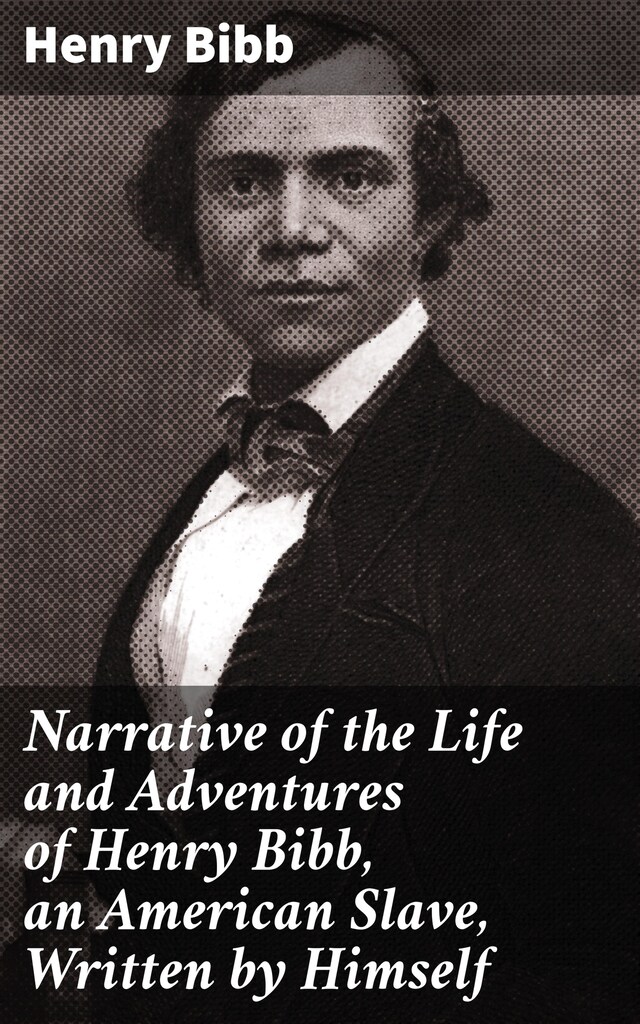 Book cover for Narrative of the Life and Adventures of Henry Bibb, an American Slave, Written by Himself