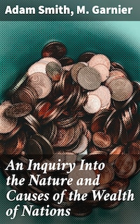 An Inquiry Into the Nature and Causes of the Wealth of Nations