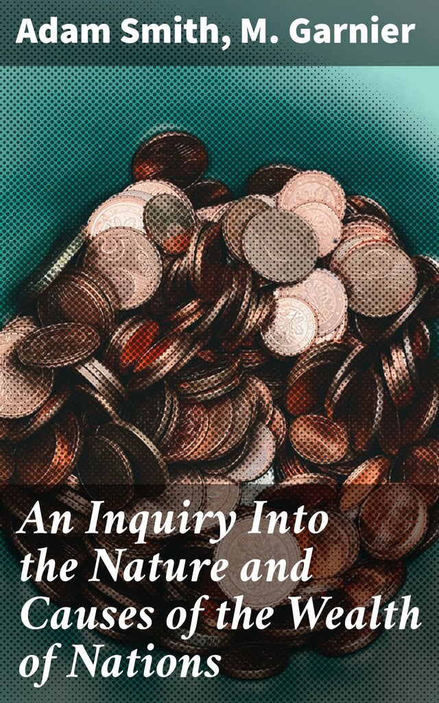 An Inquiry Into the Nature and Causes of the Wealth of Nations