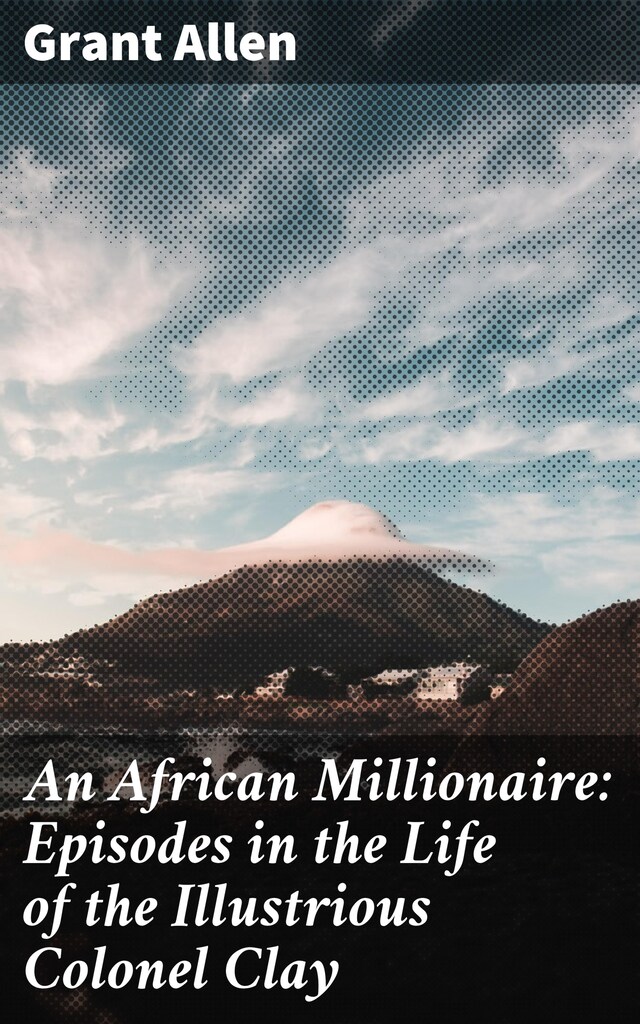 Book cover for An African Millionaire: Episodes in the Life of the Illustrious Colonel Clay