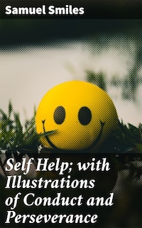 Self Help; with Illustrations of Conduct and Perseverance