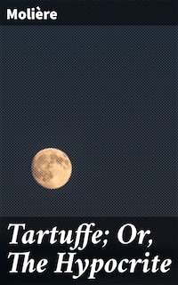 Tartuffe; Or, The Hypocrite
