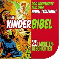 Die Kinderbibel: Das Wichtigste aus dem Neuen Testament