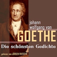 Johann Wolfgang von Goethe: Die schönsten Gedichte