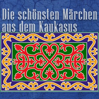 Die schönsten Märchen aus dem Kaukasus als Hörbuch