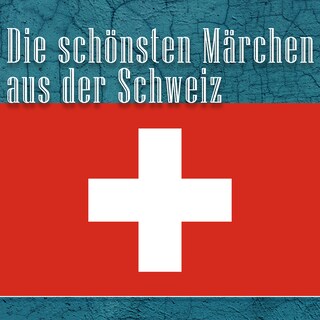 Die schönsten Märchen aus der Schweiz als Hörbuch