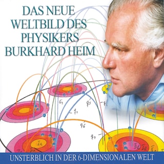 Das neue Weltbild des Physikers Burkhard Heim als Hörbuch