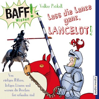 BAFF! Wissen - Lass die Lanze ganz, Lancelot! als Hörbuch