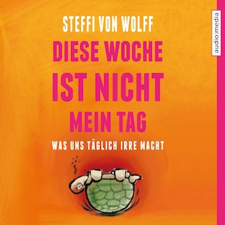 Diese Woche ist nicht mein Tag. Was uns täglich irre macht als Hörbuch