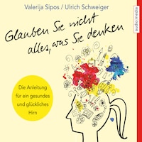 Glauben Sie nicht alles, was Sie denken: Anleitung für ein gesundes und glückliches Hirn